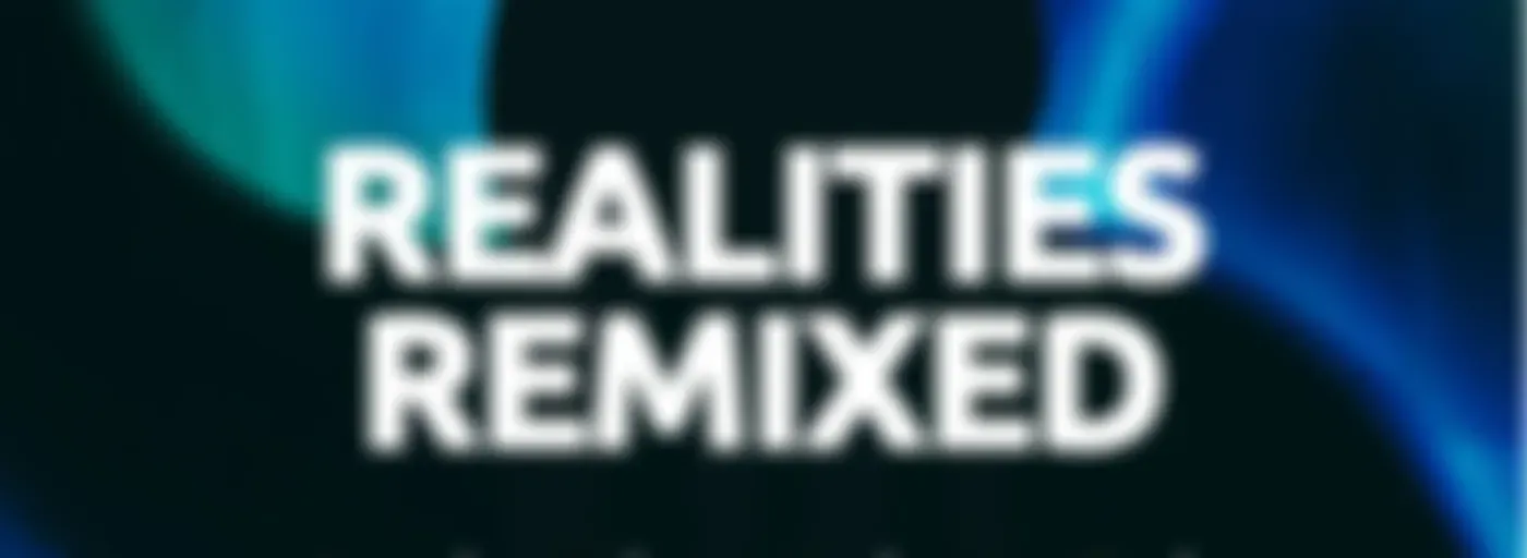 Realities Remixed