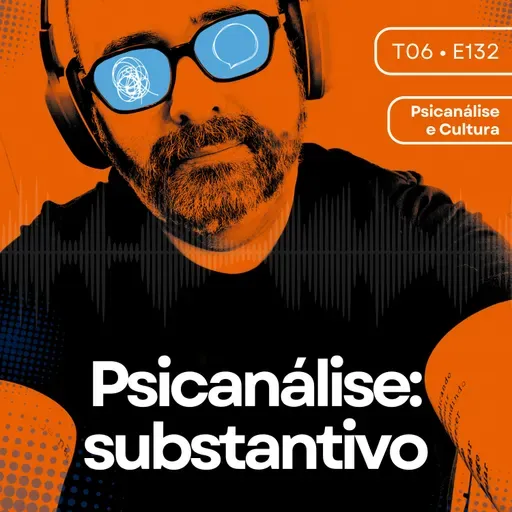 132 - Psicanálise: substantivo