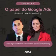 OCACAST #75 - O papel do Google Ads no mix de marketing
