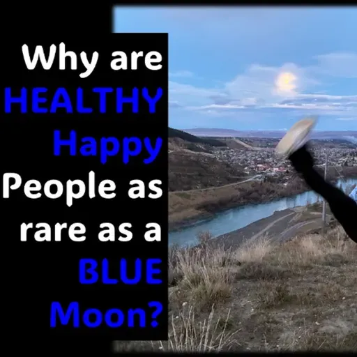 Healthy AND Happy People…Why are they as rare as a BLUE MOON