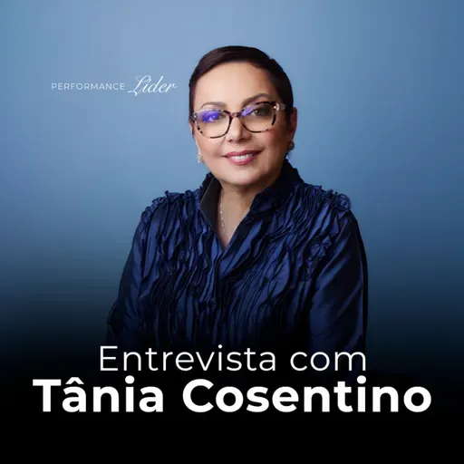 Entrevista com Tãnia Cosentino | Performance Líder #111
