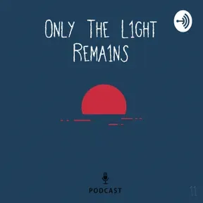 Only The Light Remains Podcast