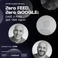 Zero FEED, Zero GOOGLE: cadê o post que tava aqui? [varejocast] t&p #588