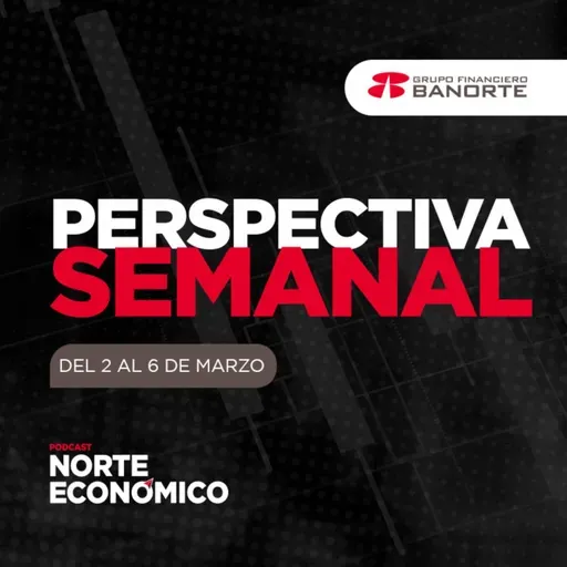 Perspectiva Semanal de Norte Económico: Del 2 al 6 de marzo