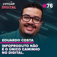 Versão Digital #76 - Infoproduto não é o único caminho (Eduardo Costa)