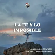 La fe y lo Imposible l Iglesia El Camino Monterrey