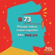 Episódio 73 - Passar raiva como esporte (part. Doug Lira)