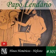 Papo Lendário #301 - Hinos Homéricos - Hefesto