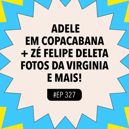 #327: Adele em Copacabana + Zé Felipe deleta fotos da Virginia e mais!
