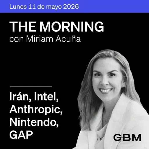 THE MORNING 11-05-26 | Trump rechaza propuesta iraní; Intel, Apple, Anthropic, Nintendo y GAP.