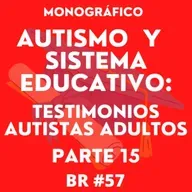 BR #57. BONUS. Autismo y Sistema Educativo: Testimonios Autistas Adultos. Parte 15.