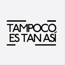 Tampoco Es Tan Así
