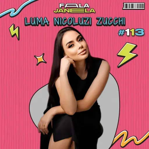 LUMA NICOLUZI ZUCCHI - FALA JANELA | EP 113