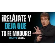 ¡Relájate Y Deja Que Tu Fe Madure!