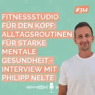 Fitnessstudio für den Kopf: Alltagsroutinen für starke mentale Gesundheit - Interview mit Philipp Nelte