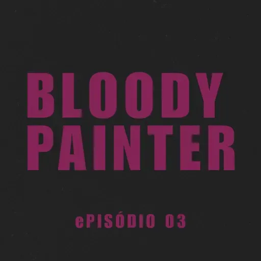 ePISÓDIO 03. bLOODY pAINTER