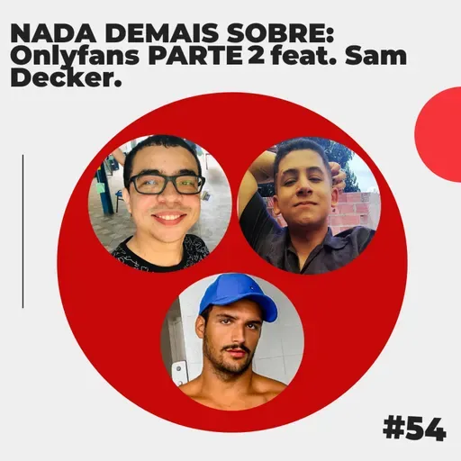 #54 - NADA DEMAIS SOBRE: Onlyfans PARTE 2 feat. Sam Decker.