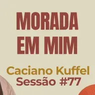 Morada Em Mim com Caciano Kuffel - Parece Terapia | Sessão #77