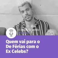 #89 - Quem estará no novo De Férias com o Ex Celebs?