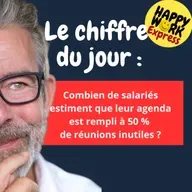 Happy Work - Bien-être au travail et management bienveillant - #2469- Combien de salariés estiment que leur agenda est rempli à 50 %  de réunions inutiles ?