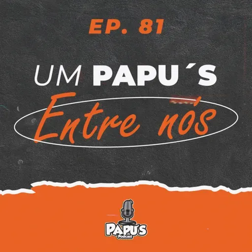 Entre Nós - Papu's Podcast #81