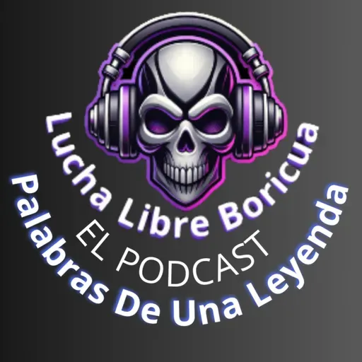 Lucha Libre Boricua El Podcast - Palabras De Una Leyenda - Episodio 2