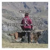 #08-15 - Pongamos que Hablo de 'el Viaje hacia la Armonía' con Yolanda Gil (ES)