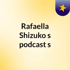 Rafaella Shizuko's podcast's
