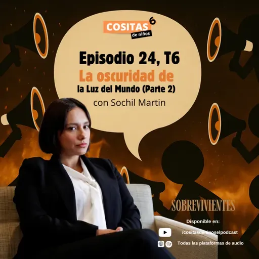 Episodio 24, T6: “La oscuridad de la Luz del Mundo" (Parte 2) con Sochil Martin