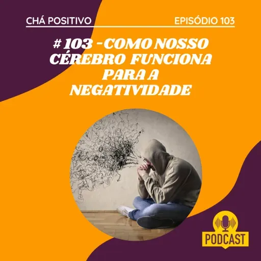 #103 - COMO O CÉREBRO FUNCIONA PARA NEGATIVIDADE