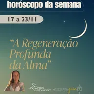 HORÓSCOPO DA SEMANA 17 a 23 de Novembro | A REGENERAÇÃO PROFUNDA DA ALMA