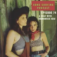 E74 • Song Surfing with Friends: Skunkweed Juju
