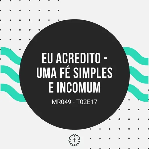 EU ACREDITO - UMA FÉ SIMPLES E INCOMUM - MR049 T02E17