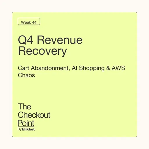 Week 44 - Q4 Revenue Recovery: Cart Abandonment, AI Shopping & AWS Chaos