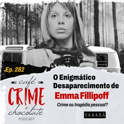282 - O Enigmático Desaparecimento de Emma Phillipoff - Crime ou Tragédia Pessoal? | Canadá