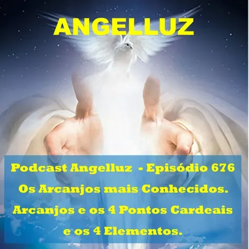 Angelluz – #676 – Os Arcanjos Mais Conhecidos. Arcanjos e os 4 Pontos Cardeais e os 4 Elementos.