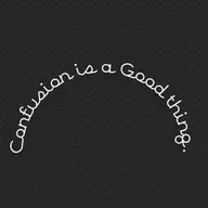 Confusion is a Good thing.