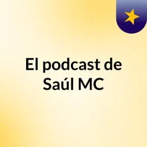 El podcast de Saúl MC