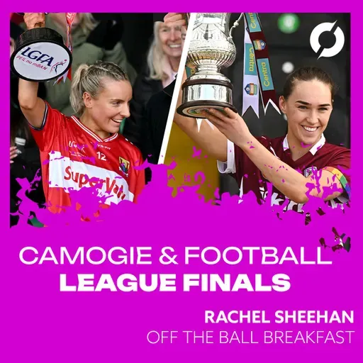 Camogie & Football Leagues Finals Round-Up | Rachel Sheehan: Cork are back on top & Emergence of Waterford & the new rules | OFF THE BALL BREAKFAST
