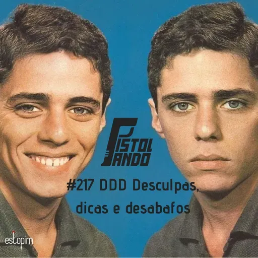 Pistolando 217 - DDD Desculpas dicas e desabafos