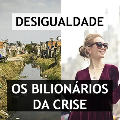 #120 Desigualdade - os bilionários da crise
