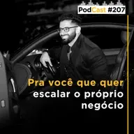 #207 - Pra você que quer escalar o próprio negócio