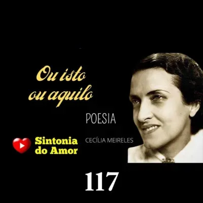 117 - Poesia | Ou Isto ou Aquilo | Cecília Meireles | Sintonia do Amor