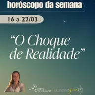 HORÓSCOPO 16 a 22/03 | O CHOQUE DE REALIDADE: A VIDA COMO VOCÊ CONHECIA ACABOU