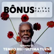 Episódio Bônus: Tempo Rei, Última Turnê - Gilberto Gil