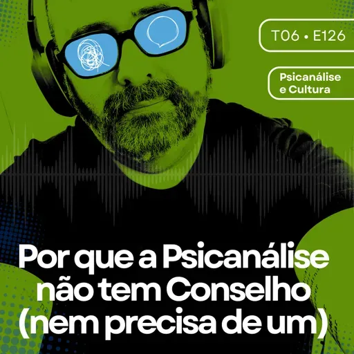 126 - Por que a Psicanálise não tem Conselho (nem precisa de um)