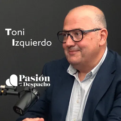 Entrevista Pasión por el Despacho #82 ¿Vender tu despacho es la mejor opción? Entrevista a Toni Izquierdo