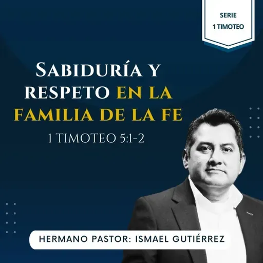 1 TIMOTEO 5:1-2 | SABIDURÍA Y RESPETO EN LA FAMILIA DE LA FE | IBHV