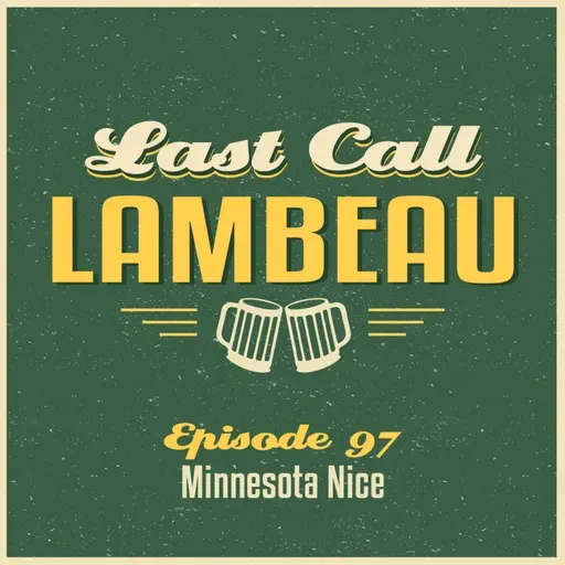 Last Call Lambeau - Ep 97: Minnesota Nice