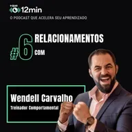 Mais que 12min #06 - Relacionamentos com Wendell Carvalho